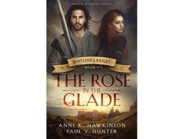 Livro Scotlands Knight The Rose in the Glade de Anne K Hawkinson Paul V Hunter (Inglês)