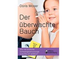 Livro Der überwachte Bauch Wie viel ärztliche Schwangerenvorsorge brauche ich wirklich German Edition de Doris Moser (Alemão)