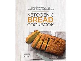 Livro Ketogenic Bread Cookbook Complete Guide to Easy Low Carb Baking for Keto Dieters de Amber Gryffon (Inglês)