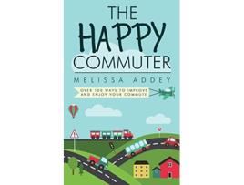 Livro The Happy Commuter Over 100 ways to improve and enjoy your commute de Melissa Addey (Inglês)