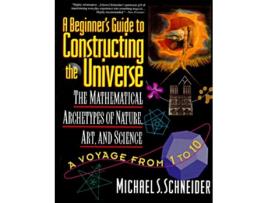 Livro A Beginners Guide to Constructing the Universe Mathematical Archetypes of Nature Art and Science de Michael S Schneider (Inglês)