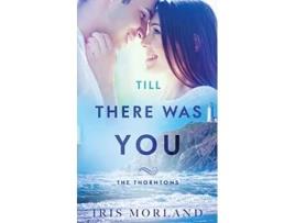 Livro Till There Was You The Thorntons Book 6 de Iris Morland (Inglês)
