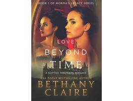 Livro Love Beyond Time A Scottish Time Travel Romance Mornas Legacy Series de Bethany Claire (Inglês - Capa Dura)