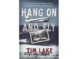 Livro Hang on and Fly A PostWar Story of Plane Crash Tragedies Heroism and Survival de Tim Lake (Inglês)