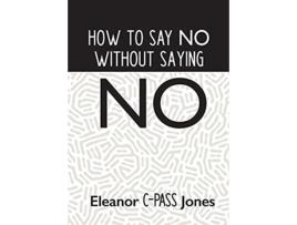 Livro How to Say No Without Saying No de Eleanor Cpass Jones (Inglês)
