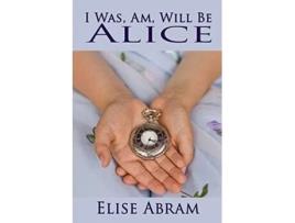 Livro I Was Am Will Be Alice de Elise Abram (Inglês)