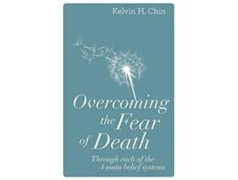 Livro Overcoming the Fear of Death Through Each of the 4 Main Belief Systems de Kelvin H Chin (Inglês)