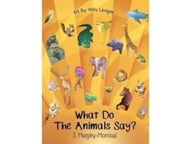 Livro What Do The Animals Say de Jennifer Murphymorrical (Inglês - Capa Dura)