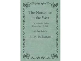 Livro The Norsemen in the West Or America Before Columbus A Tale de Robert Michael Ballantyne (Inglês)