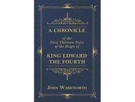 Livro A Chronicle Of The First Thirteen Years Of The Reign Of King Edward The Fourth de John Warkworth (Inglês)