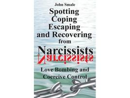 Livro Spotting Coping Escaping and Recovering from Narcissists Love Bombing and Coercive Control de John Smale (Inglês)