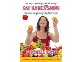 Livro Eat Dance Shine How to come alive gain energy and push back the years de Michele Kaye (Inglês)