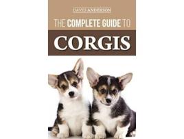 Livro The Complete Guide to Corgis Everything to Know About Both the Pembroke Welsh and Cardigan Welsh Corgi Dog Breeds de David Anderson (Inglês - Capa Dura)