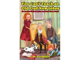 Livro You Cant Teach an Old Dad New Jokes Mr Harolds Illustrated Jokes and More More More de Brent K Newcomb Harold Newcomb (Inglês)