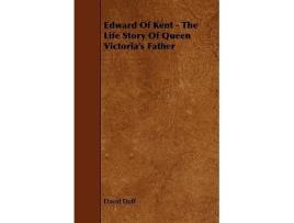Livro Edward of Kent The Life Story of Queen Victorias Father de David Duff (Inglês)