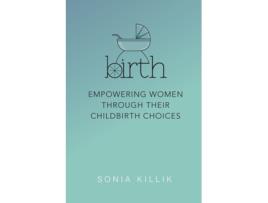 Livro Birth: Empowering Women through their Childbirth Choices Killik Sonia (Inglês)