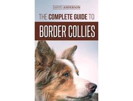 Livro The Complete Guide to Border Collies Training teaching feeding raising and loving your new Border Collie puppy de David Anderson (Inglês - Capa Dura)