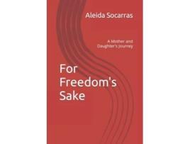 Livro For Freedoms Sake A Mother and Daughters Journey de Aleida Socarras (Inglês)