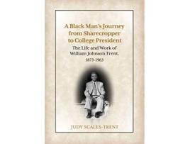 Livro A Black Mans Journey from Sharecropper to College President The Life and Work of William Johnson Trent 18731963 de Judy ScalesTrent (Inglês)