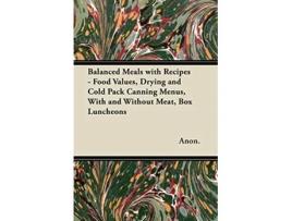 Livro Balanced Meals with Recipes Food Values Drying and Cold Pack Canning Menus With and Without Meat Box Luncheons de Anon (Inglês)