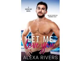 Livro Let Me Love You A Small Town Romance Haven Bay de Alexa Rivers (Inglês)