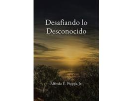 Livro Desafiando lo Desconocido Spanish Edition de Alfredo E Phipps (Espanhol)