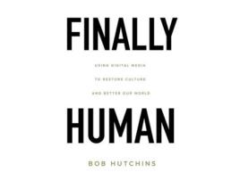 Livro Finally Human Using digital media to restore culture and better our world de Bob Hutchins (Inglês)