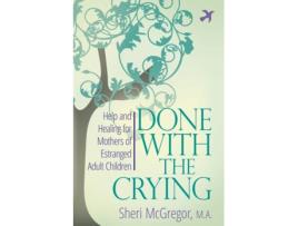 Livro Done With The Crying: Help and Healing for Mothers of Estranged Adult Children de Sheri McGregor M.A. (Inglês)