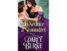 Livro To Seduce a Scoundrel Secrets Scandals de Darcy Burke (Inglês)