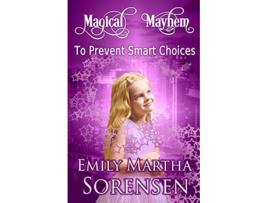 Livro To Prevent Smart Choices 4 Magical Mayhem de Emily Martha Sorensen (Inglês)