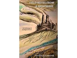 Livro Field Notes from a Nightmare An Anthology of Ecological Horror de Alex Ebenstein David Bowman Tim Lebbon Sara Tantlinger Gordon B White (Inglês)
