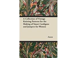 Livro A Collection of Vintage Knitting Patterns for the Making of Smart Cardigans and Jumpers for Women de Anon (Inglês)