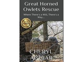 Livro Great Horned Owlets Rescue: Where There's a Will, There's a Way.... de Cheryl Aguiar (Inglês)