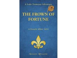 Livro The Frown of Fortune A Luke Tremayne Adventure… a French Affair 1653 de Geoffrey Quaife (Inglês)