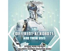 Livro Different AI Robots and Their Uses Science Book for Kids Childrens Science Education Books de Baby Professor (Inglês)