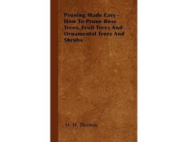 Livro Pruning Made Easy How to Prune Rose Trees Fruit Trees and Ornamental Trees and Shrubs de H H Thomas (Inglês)