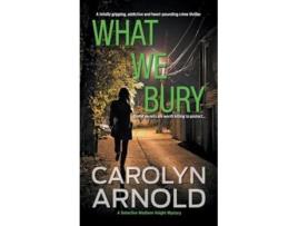 Livro What We Bury A totally gripping addictive and heartpounding crime thriller Detective Madison Knight de Carolyn Arnold (Inglês)