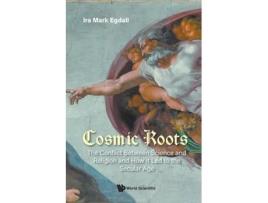 Livro Cosmic Roots The Conflict Between Science And Religion And How It Led To The Secular Age de Ira Mark Egdall (Inglês)