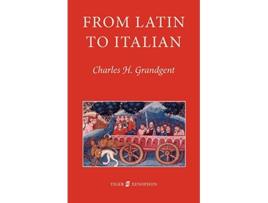 Livro From Latin to Italian An Historical Outline of the Phonology and Morphology of the Italian Language de C H Grandgent (Inglês)