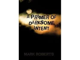 Livro A Primer of Darksome Intent de Mark Roberts (Inglês)