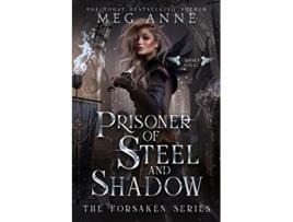 Livro Prisoner of Steel and Shadow A Rejected Mates EnemiestoLovers High Fantasy Romance The Forsaken de Meg Anne (Inglês)