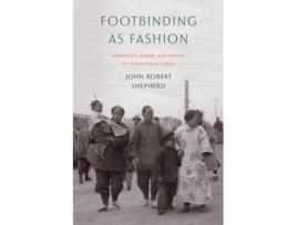 Livro Footbinding as Fashion de John Robert Shepherd Hd (Inglês - Capa Dura)