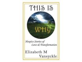 Livro This Is Why: Hospice Stories of Love and Transformation Elizabeth M Vansyckle (Inglês)
