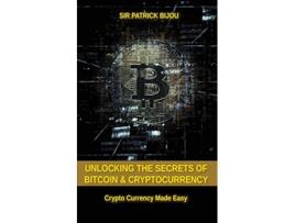 Livro Unlocking The Secrets Of Bitcoin And Cryptocurrency Crypto Currency Made Easy de Sir Patrick Bijou (Inglês)