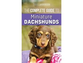 Livro The Complete Guide to Miniature Dachshunds A stepbystep guide to successfully raising your new Miniature Dachshund de David Anderson (Inglês)