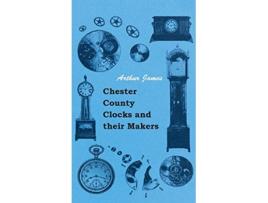 Livro Chester County Clocks and their Makers de Arthur James (Inglês)
