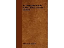Livro Illustrated Guide to the Doll as Used in Fashion de Max Von Boehn (Inglês)