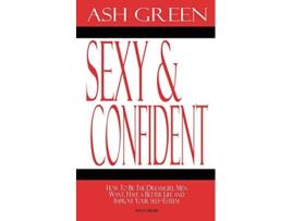 Livro Sexy and Confident How To Be The Dreamgirl Men Want Have a Better Life and Improve Your SelfEsteem de Ash Green (Inglês)