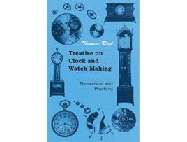 Livro Treatise on Clock and Watch Making Theoretical and Practical de Thomas Reid (Inglês)