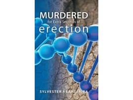 Livro Murdered for Extra Seconds of Erection de Sylvester Abanteriba (Inglês)